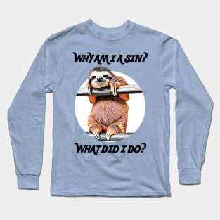 SLOTH ASKS: Why Am I A Sin? What Did I Do? Long Sleeve T-Shirt